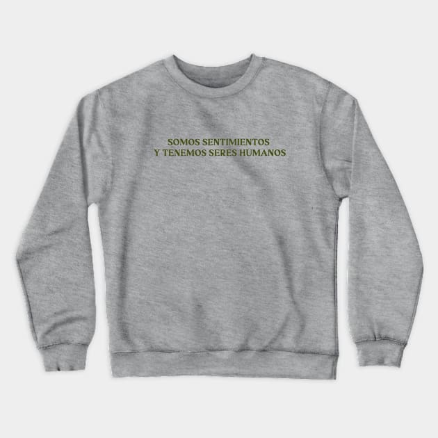 Somos sentimientos y tenemos seres humanos, green Crewneck Sweatshirt by Perezzzoso